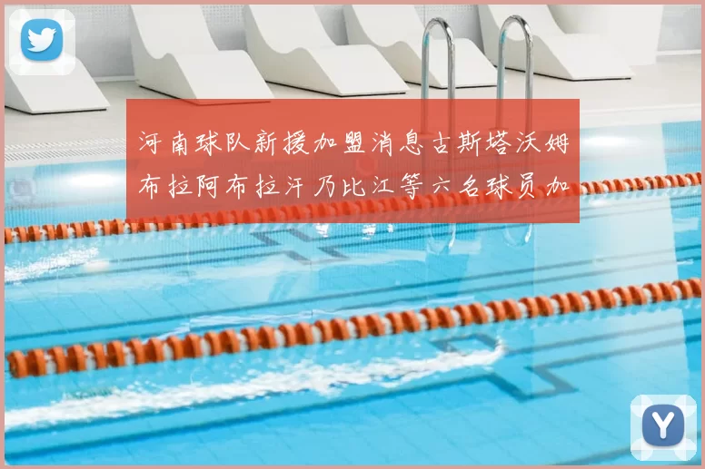 河南球队新援加盟消息古斯塔沃姆布拉阿布拉汗乃比江等六名球员加入
