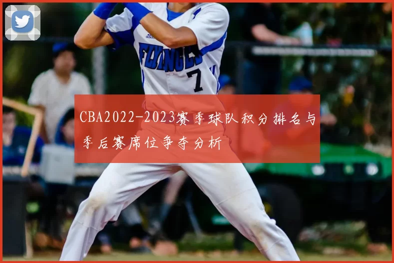 CBA2022-2023赛季球队积分排名与季后赛席位争夺分析