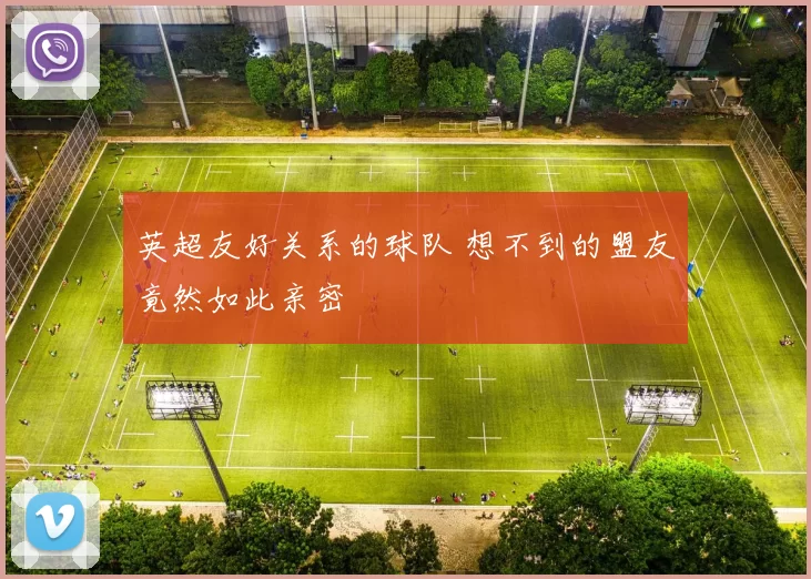 英超友好关系的球队 想不到的盟友竟然如此亲密