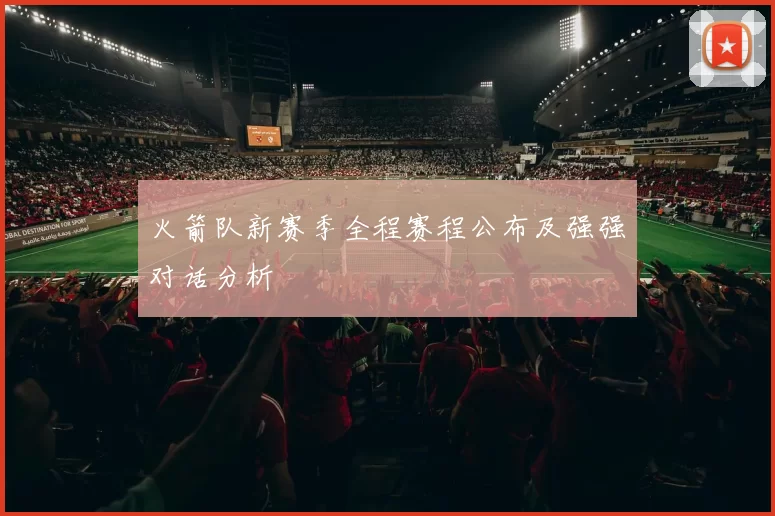 火箭队新赛季全程赛程公布及强强对话分析