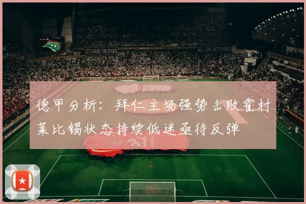 德甲分析：拜仁主场强势击败霍村莱比锡状态持续低迷亟待反弹