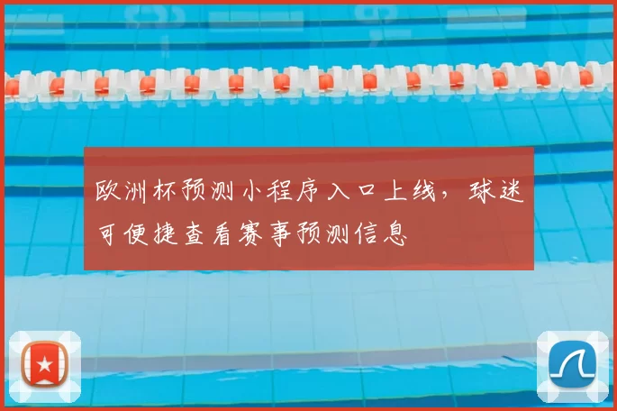 欧洲杯预测小程序入口上线，球迷可便捷查看赛事预测信息