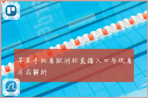 苹果手机看欧洲杯直播入口与观看方式解析