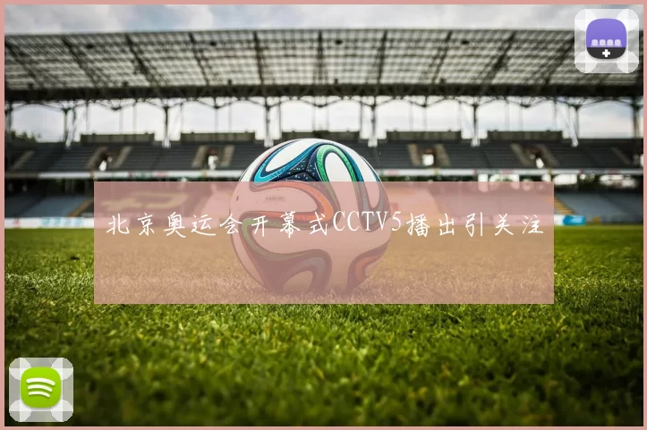北京奥运会开幕式CCTV5播出引关注