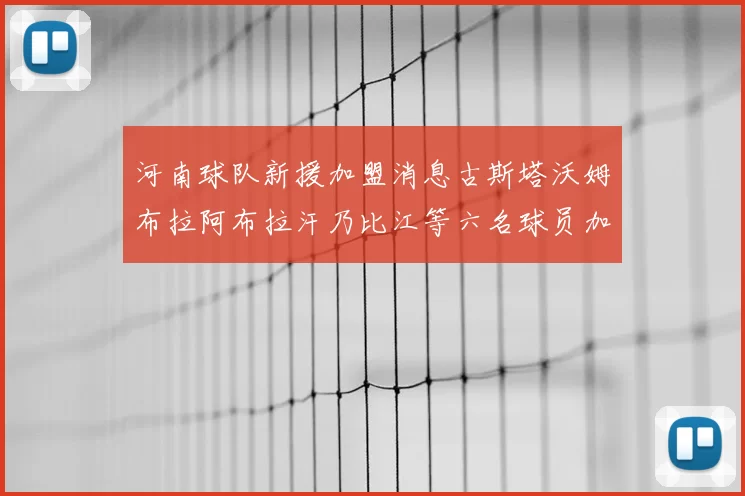 河南球队新援加盟消息古斯塔沃姆布拉阿布拉汗乃比江等六名球员加入
