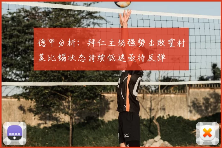 德甲分析：拜仁主场强势击败霍村莱比锡状态持续低迷亟待反弹