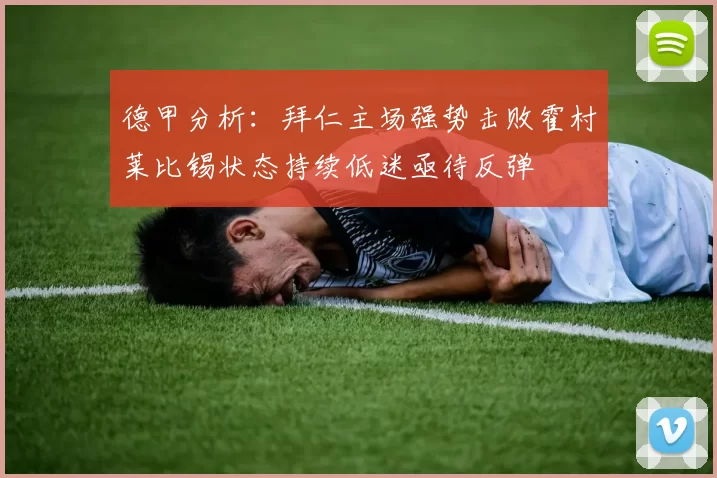 德甲分析：拜仁主场强势击败霍村莱比锡状态持续低迷亟待反弹