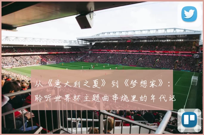 从《意大利之夏》到《梦想家》：聆听世界杯主题曲串烧里的年代记忆