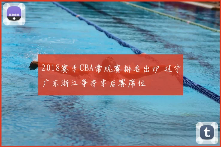 2018赛季CBA常规赛排名出炉 辽宁广东浙江争夺季后赛席位