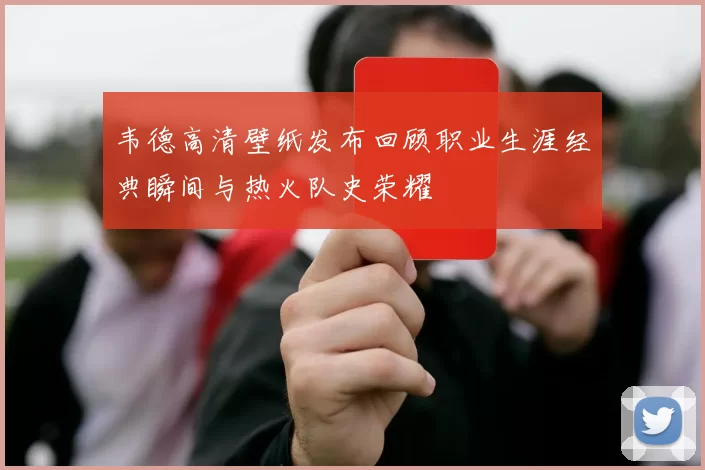 韦德高清壁纸发布回顾职业生涯经典瞬间与热火队史荣耀