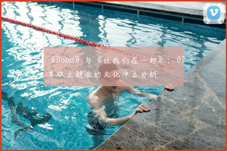 《Boom》与《让我们在一起》:02年双主题曲的文化冲击分析