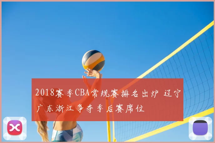 2018赛季CBA常规赛排名出炉 辽宁广东浙江争夺季后赛席位