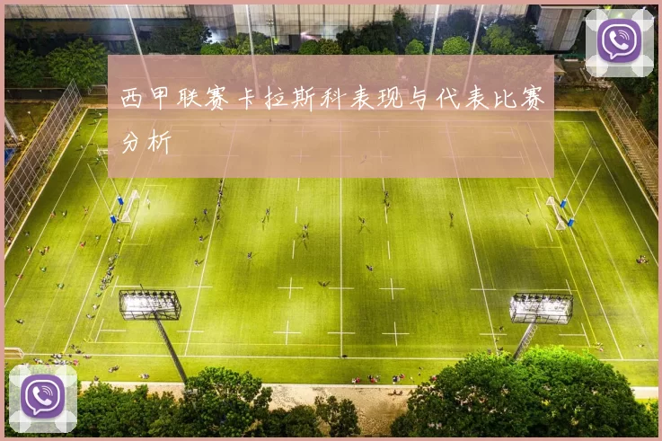 西甲联赛卡拉斯科表现与代表比赛分析