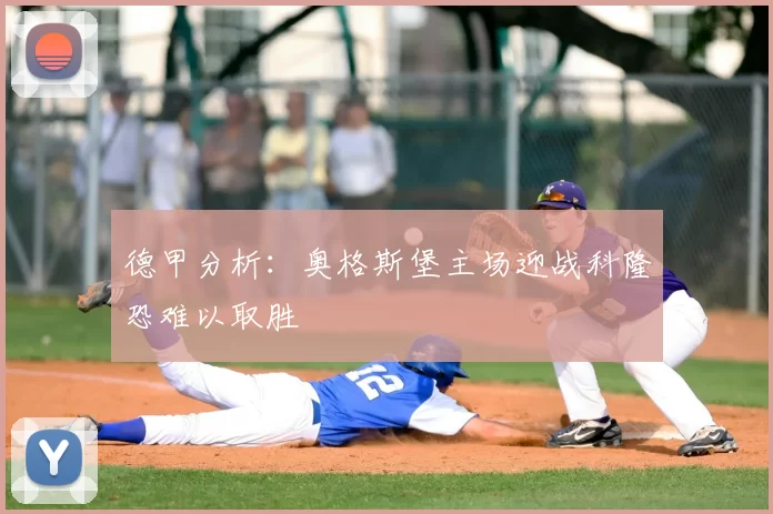 德甲分析：奥格斯堡主场迎战科隆恐难以取胜
